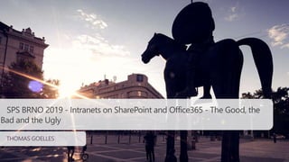 SPS BRNO 2019 - Intranets on SharePoint and Office365 - The Good, the
Bad and the Ugly
THOMAS GOELLES
 