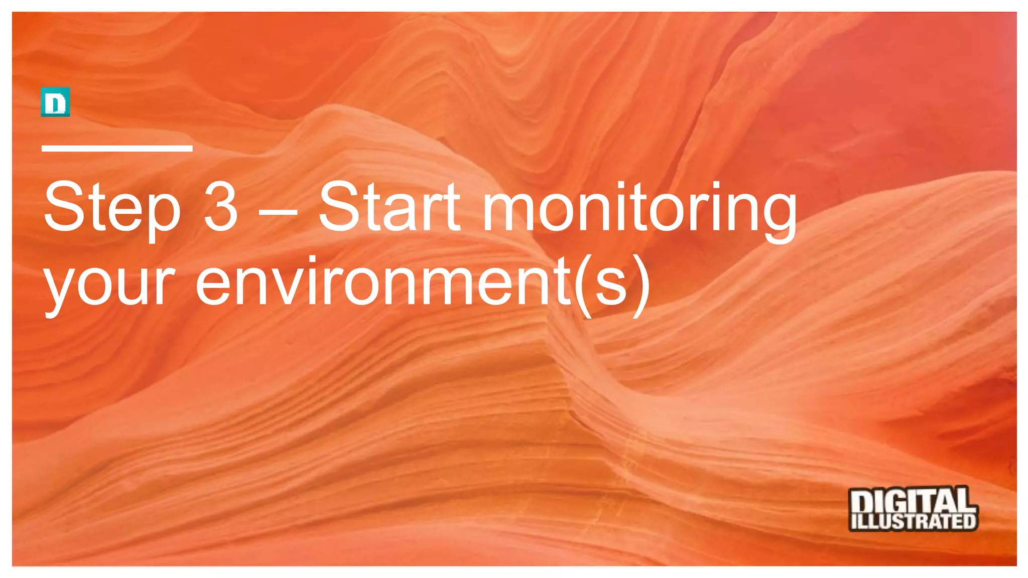 Step 3 – Start monitoring
your environment(s)
 