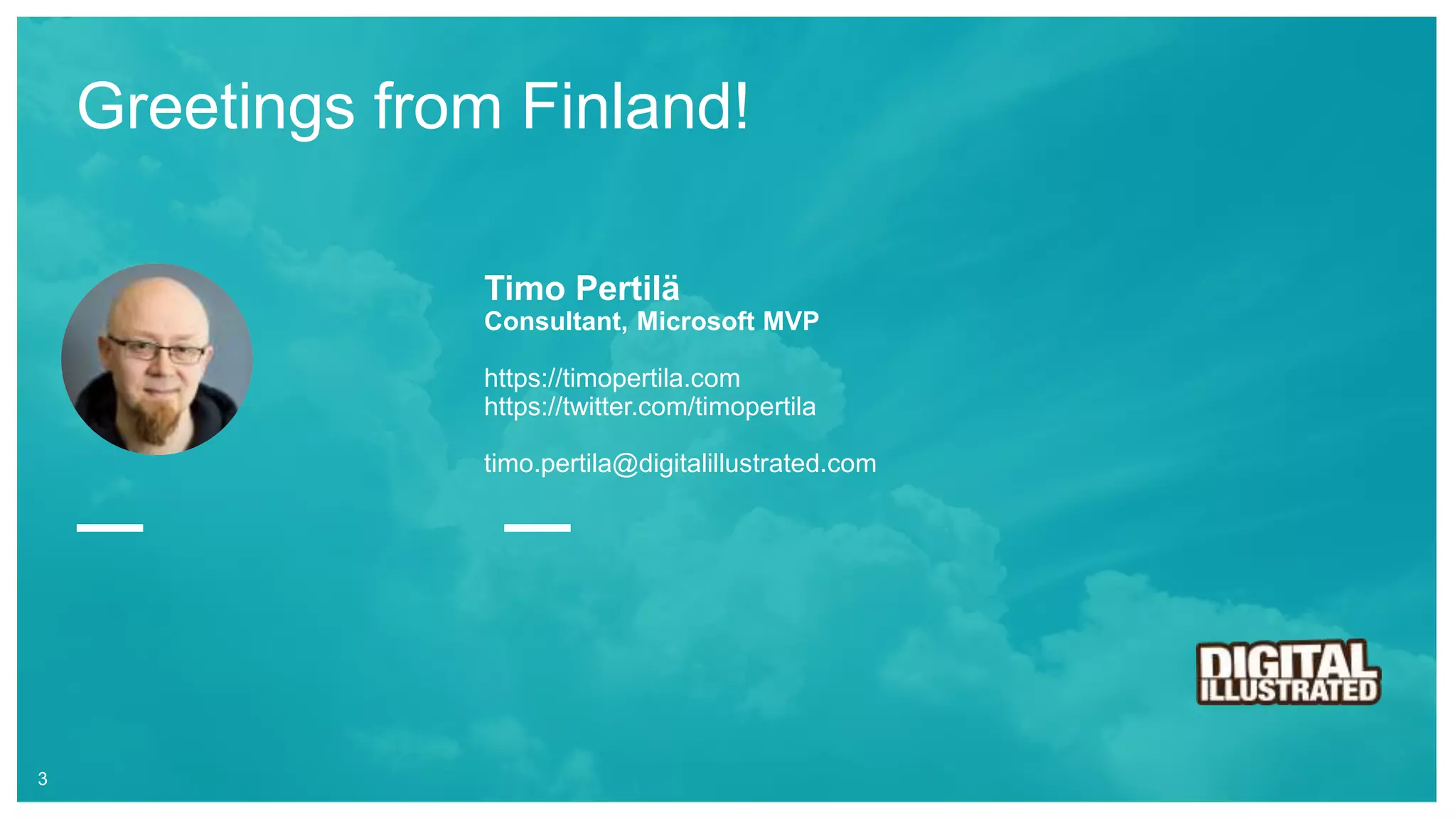 Greetings from Finland!
3
Timo Pertilä
Consultant, Microsoft MVP
https://timopertila.com
https://twitter.com/timopertila
timo.pertila@digitalillustrated.com
 
