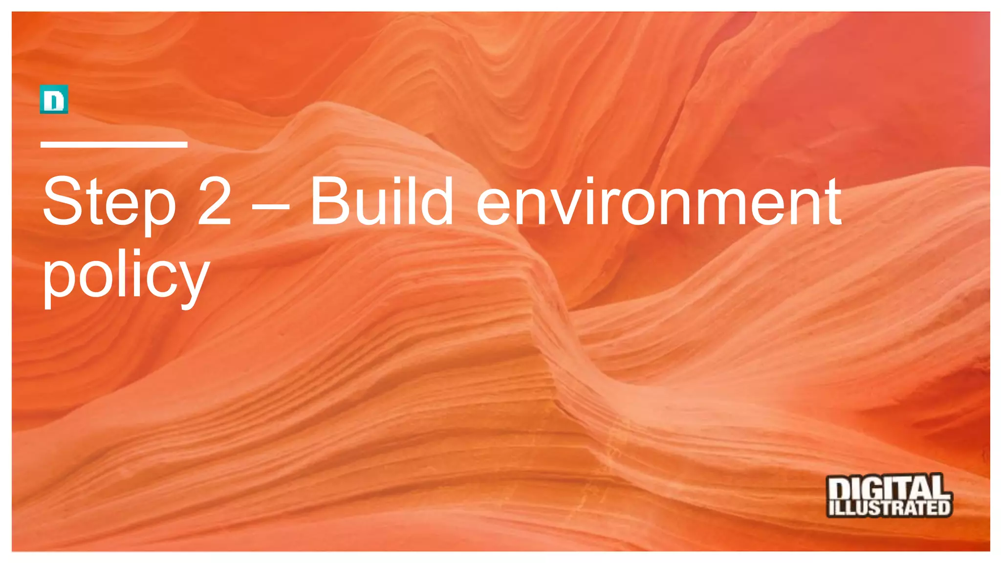 Step 2 – Build environment
policy
 