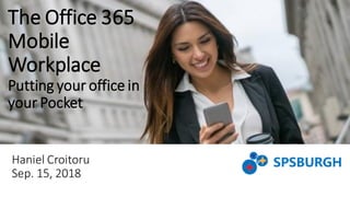The Office 365
Mobile
Workplace
Putting your office in
your Pocket
Haniel Croitoru
Sep. 15, 2018
 