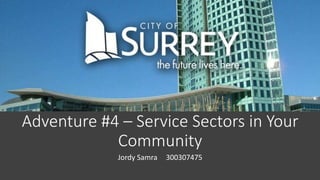 Adventure #4 – Service Sectors in Your
Community
Jordy Samra 300307475
 