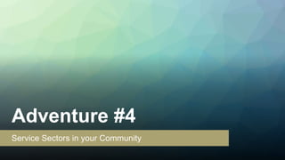 Adventure #4
Service Sectors in your Community
 