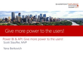 Power BI & API: Give more power to the users!
Scott Stauffer, MVP
Yana Berkovich
 