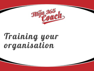 Training your
organisation
 