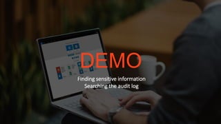 DEMO
Finding sensitive information
Searching the audit log
 