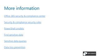 More information
Office 365 security & compliance center
Security & compliance security roles
PowerShell cmdlets
Find sensitive data
Sensitive data queries
Data loss prevention
 