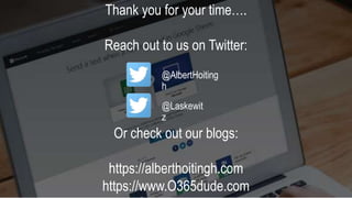 Thank you for your time….
Reach out to us on Twitter:
Or check out our blogs:
https://alberthoitingh.com
https://www.O365dude.com
@AlbertHoiting
h
@Laskewit
z
 