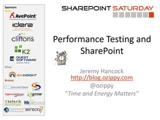 Performance Testing and SharePoint Jeremy Hancockhttp://blog.ozippy.com @ozippy “Time and Energy Matters” 