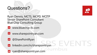 Questions?
Ryan Dennis, MCTS, MCPD, MCITP
Senior SharePoint Consultant
Blue Chip Consulting Group
www.bluechip-llc.com
www.sharepointryan.com
@SharePointRyan
linkedin.com/in/sharepointryan
ryan@sharepointryan.com
 