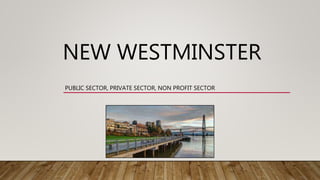 NEW WESTMINSTER
PUBLIC SECTOR, PRIVATE SECTOR, NON PROFIT SECTOR
 