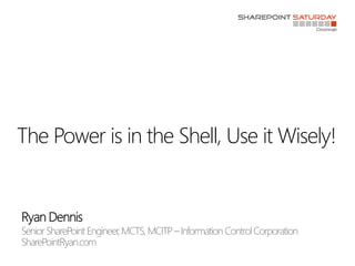 The Power is in the Shell, Use it Wisely!
 