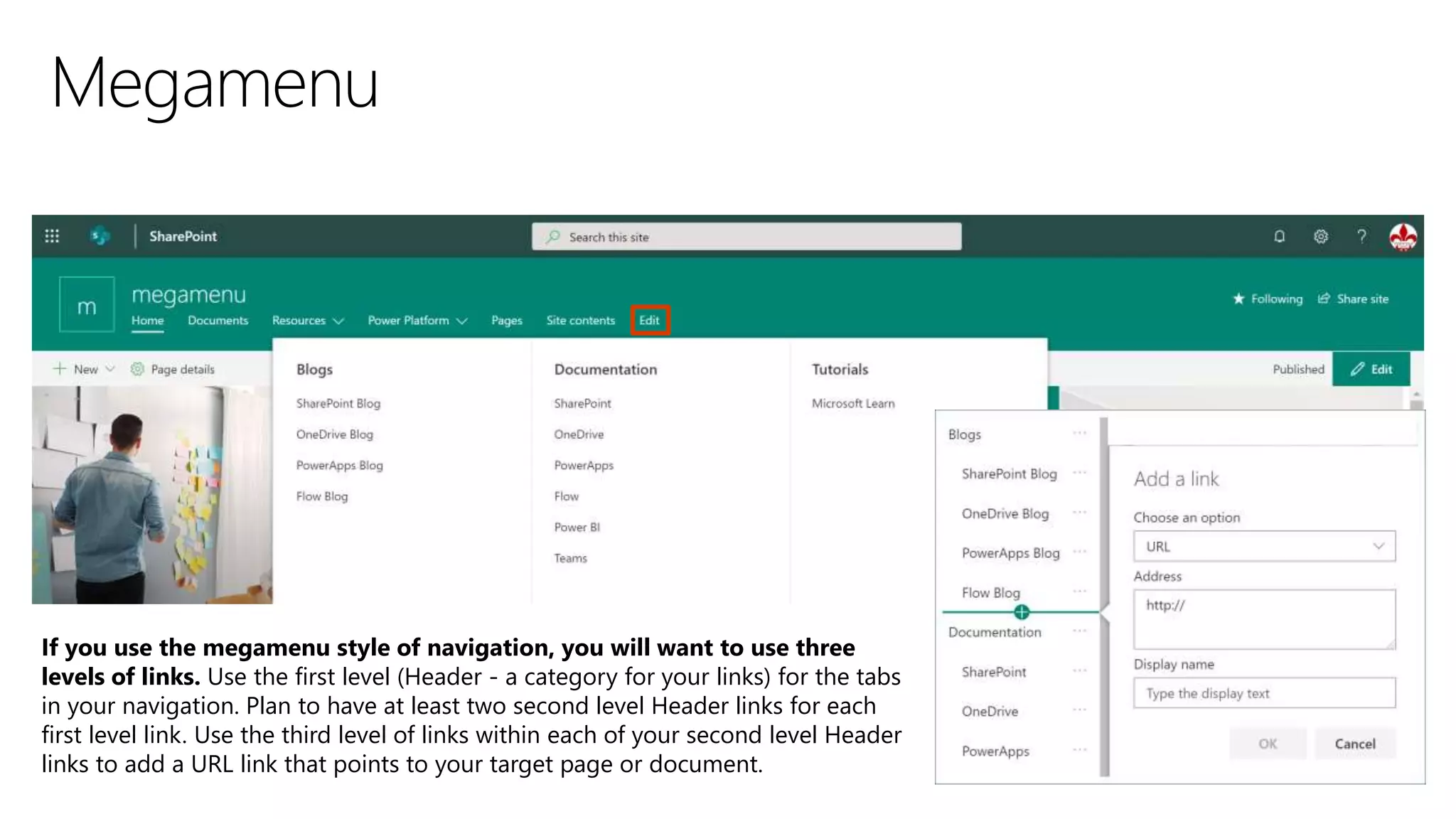 If you use the megamenu style of navigation, you will want to use three
levels of links. Use the first level (Header - a category for your links) for the tabs
in your navigation. Plan to have at least two second level Header links for each
first level link. Use the third level of links within each of your second level Header
links to add a URL link that points to your target page or document.
 