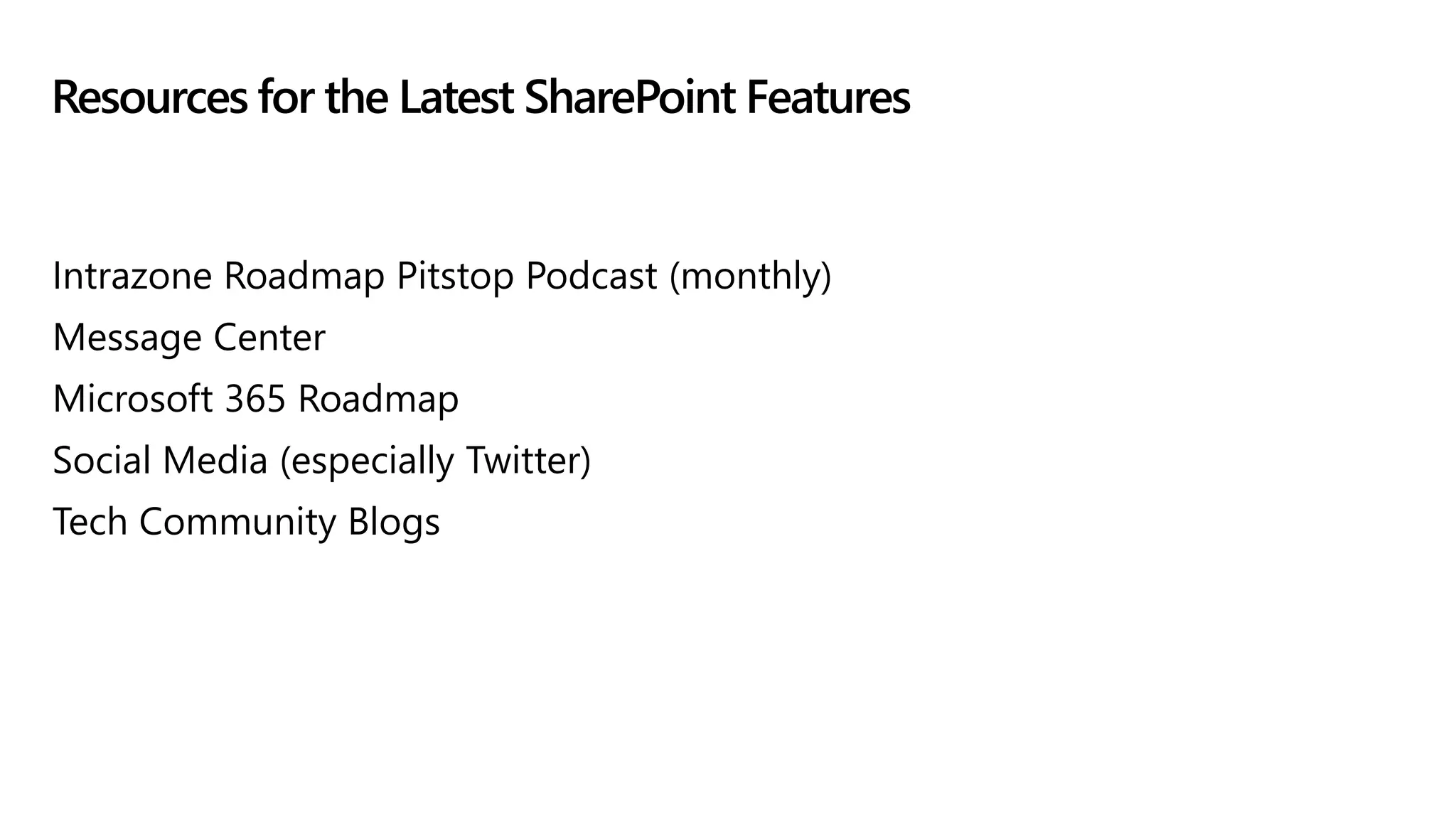 Intrazone Roadmap Pitstop Podcast (monthly)
Message Center
Microsoft 365 Roadmap
Social Media (especially Twitter)
Tech Community Blogs
Resources for the Latest SharePoint Features
 