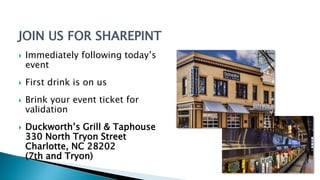 JOIN US FOR SHAREPINT
 Immediately following today’s
event
 First drink is on us
 Brink your event ticket for
validation
 Duckworth’s Grill & Taphouse
330 North Tryon Street
Charlotte, NC 28202
(7th and Tryon)
 