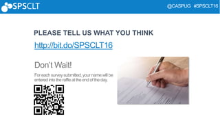 @CASPUG #SPSCLT16
PLEASE TELL US WHAT YOU THINK
http://bit.do/SPSCLT16
 