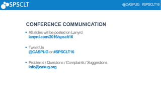 @CASPUG #SPSCLT16
CONFERENCE COMMUNICATION

lanyrd.com/2016/spsclt16

@CASPUG #SPSCLT16

info@casug.org
 
