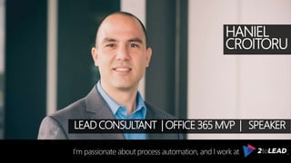 HANIEL
CROITORU
I’m passionate about process automation, and I work at .
LEAD CONSULTANT | OFFICE 365 MVP | SPEAKER
 