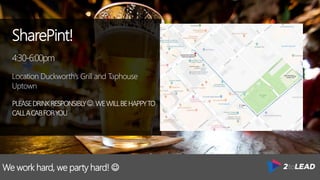 We work hard, we party hard! 
SharePint!
4:30-6:00pm
Location Duckworth’s Grill and Taphouse
Uptown
PLEASEDRINKRESPONSIBLY.WEWILLBEHAPPYTO
CALLACABFORYOU
 