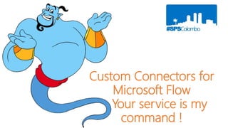 Custom Connectors for Microsoft Flow
- Your service is my command !
 