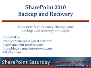 SharePoint 2010Backup and Recovery How new features may change your backup and recovery strategies Ilia Sotnikov Product Manager @ Quest Software ilia@sharepoint-recovery.com http://blog.sharepoint-recovery.com @IliaSotnikov 