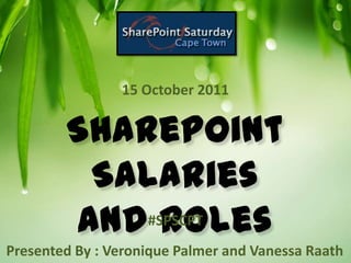 15 October 2011


        SharePoint
         Salaries
        and Roles
            #SPSCPT
Presented By : Veronique Palmer and Vanessa Raath
 