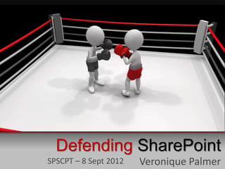 Defending SharePoint
SPSCPT – 8 Sept 2012   Veronique Palmer
 