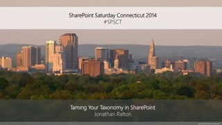 SharePoint Saturday Connecticut 2014 
#SPSCT 
photolandscapeviewjohnc.blogspot.com 
Taming Your Taxonomy in SharePoint 
Jonathan Ralton 
 