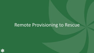 Remote Provisioning to Rescue
 