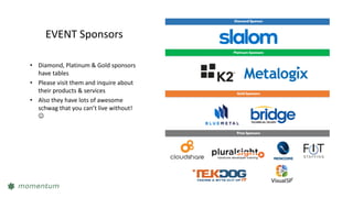 EVENT Sponsors
• Diamond, Platinum & Gold sponsors
have tables
• Please visit them and inquire about
their products & services
• Also they have lots of awesome
schwag that you can’t live without!

 