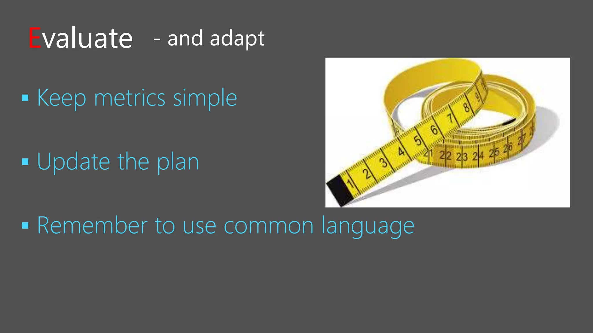 


Evaluate - and adapt
 