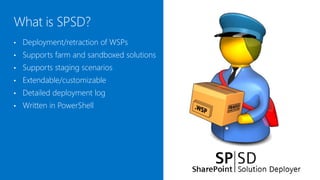 •   Deployment/retraction of WSPs
•   Supports farm and sandboxed solutions
•   Supports staging scenarios
•   Extendable/customizable
•   Detailed deployment log
•   Written in PowerShell
 