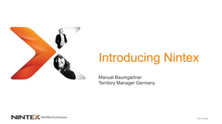 Introducing Nintex
Manuel Baumgartner
Territory Manager Germany

© 2013 Nintex

 