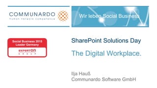 SharePoint Solutions Day
The Digital Workplace.
Communardo Software GmbH
Ilja Hauß
Wir leben Social Business
 