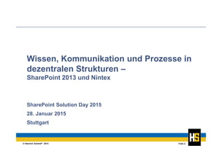 © Heinrich Schmid® 2014 Folie 2
Wissen, Kommunikation und Prozesse in
dezentralen Strukturen –
SharePoint 2013 und Nintex
SharePoint Solution Day 2015
28. Januar 2015
Stuttgart
 