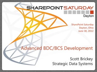 SharePoint Saturday
                             Dayton, Ohio
                            June 30, 2012




Advanced BDC/BCS Development

                      Scott Brickey
            Strategic Data Systems
 