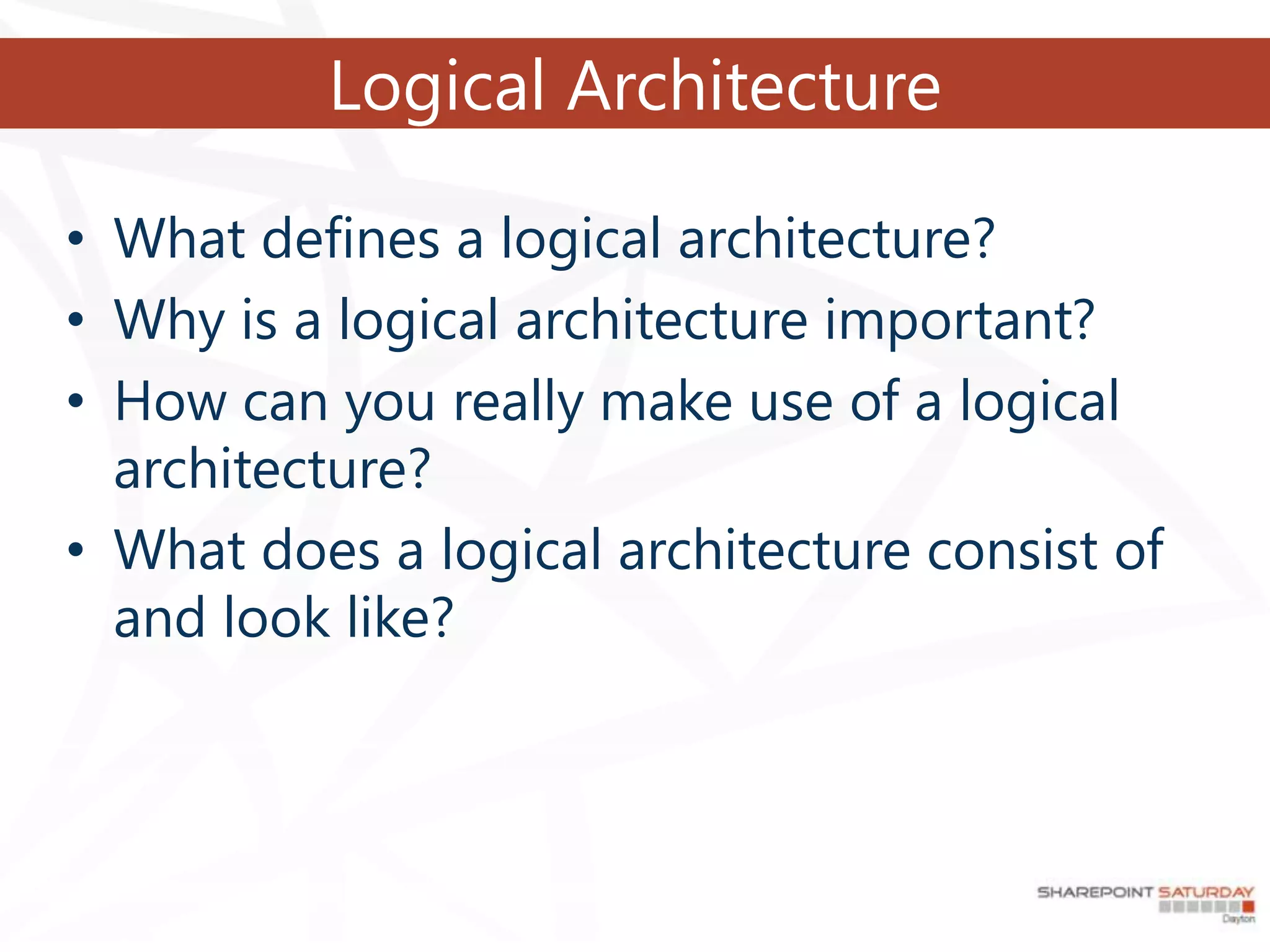 Logical Architecture

• What defines a logical architecture?
• Why is a logical architecture important?
• How can you really make use of a logical
  architecture?
• What does a logical architecture consist of
  and look like?
 