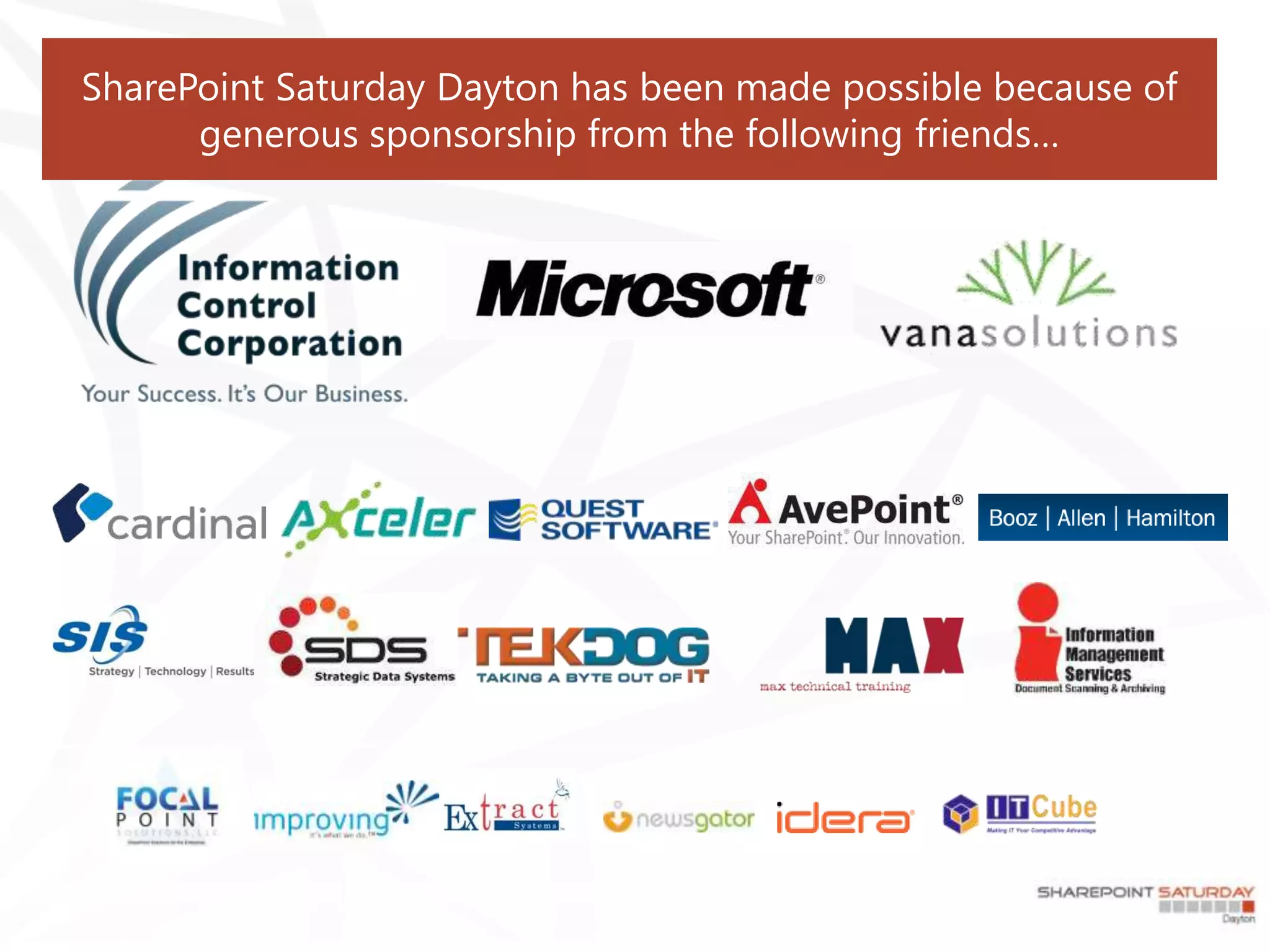SharePoint Saturday Dayton has been made possible because of
      generous sponsorship from the following friends…
 