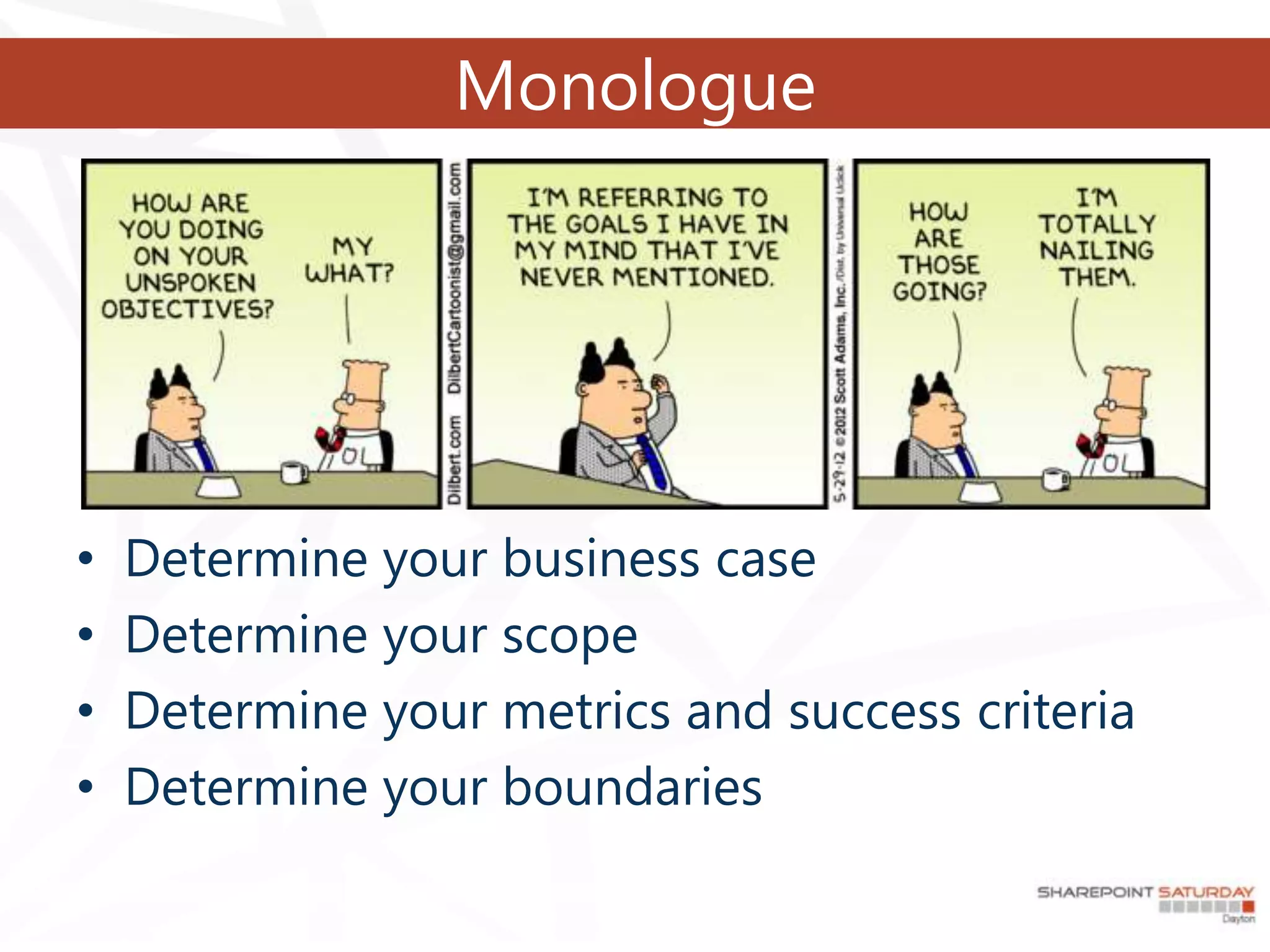 Monologue




•   Determine your business case
•   Determine your scope
•   Determine your metrics and success criteria
•   Determine your boundaries
 