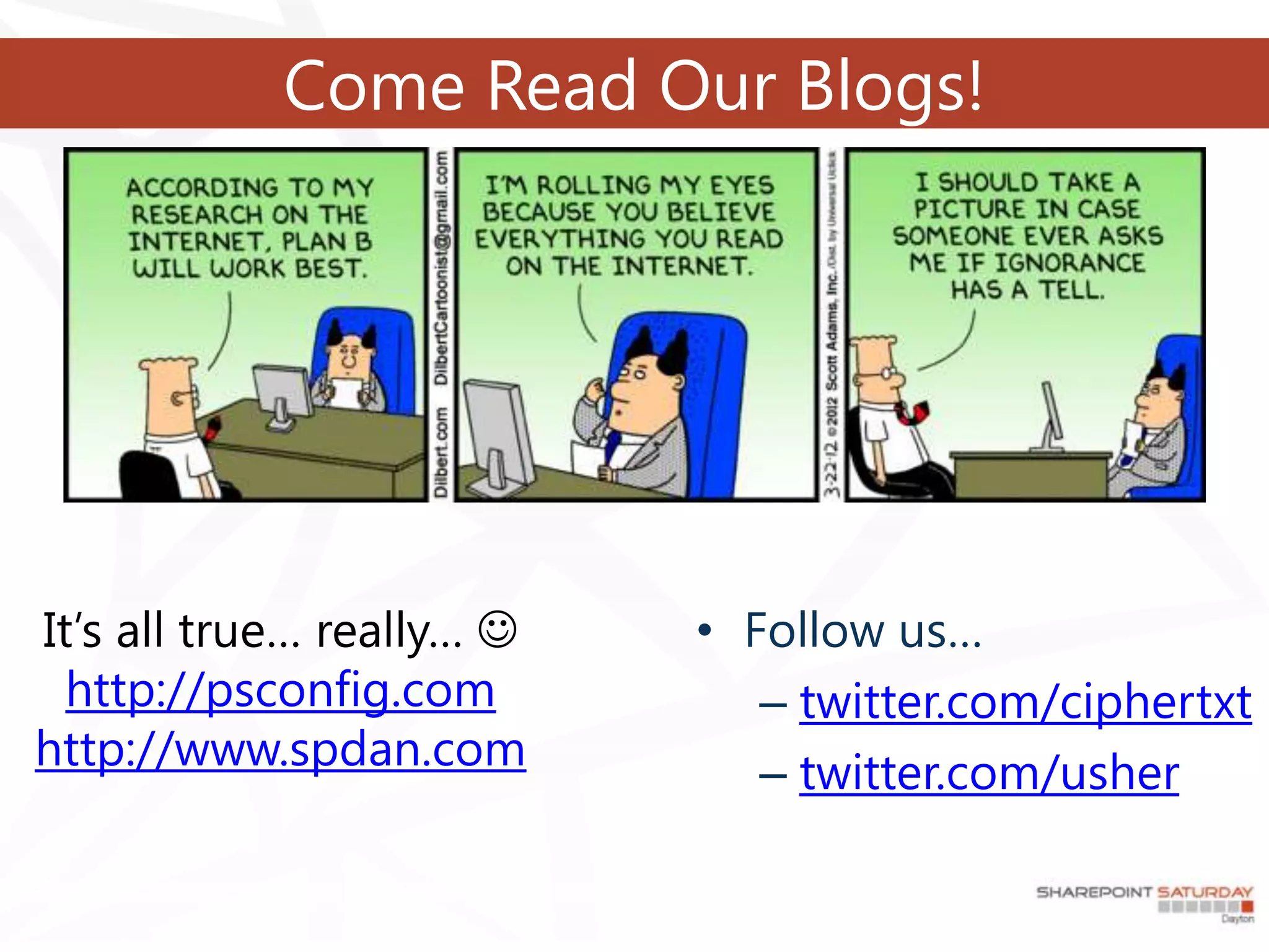 Come Read Our Blogs!




It’s all true… really…    • Follow us…
  http://psconfig.com         – twitter.com/ciphertxt
http://www.spdan.com          – twitter.com/usher
 