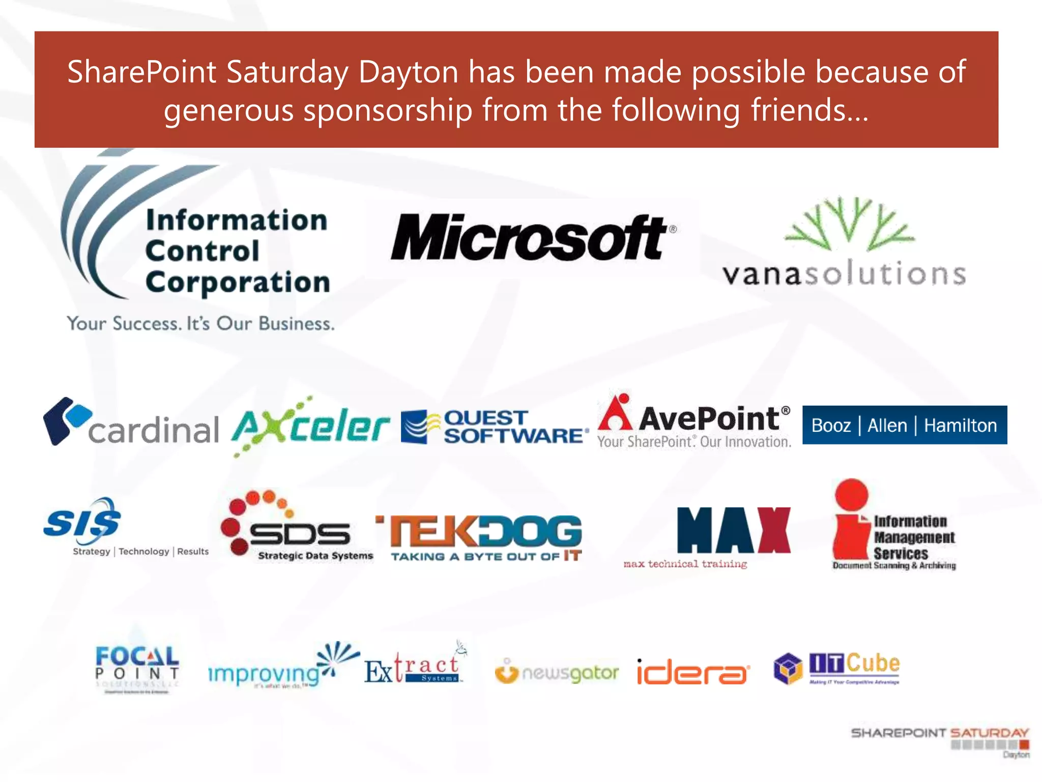 SharePoint Saturday Dayton has been made possible because of
      generous sponsorship from the following friends…
 