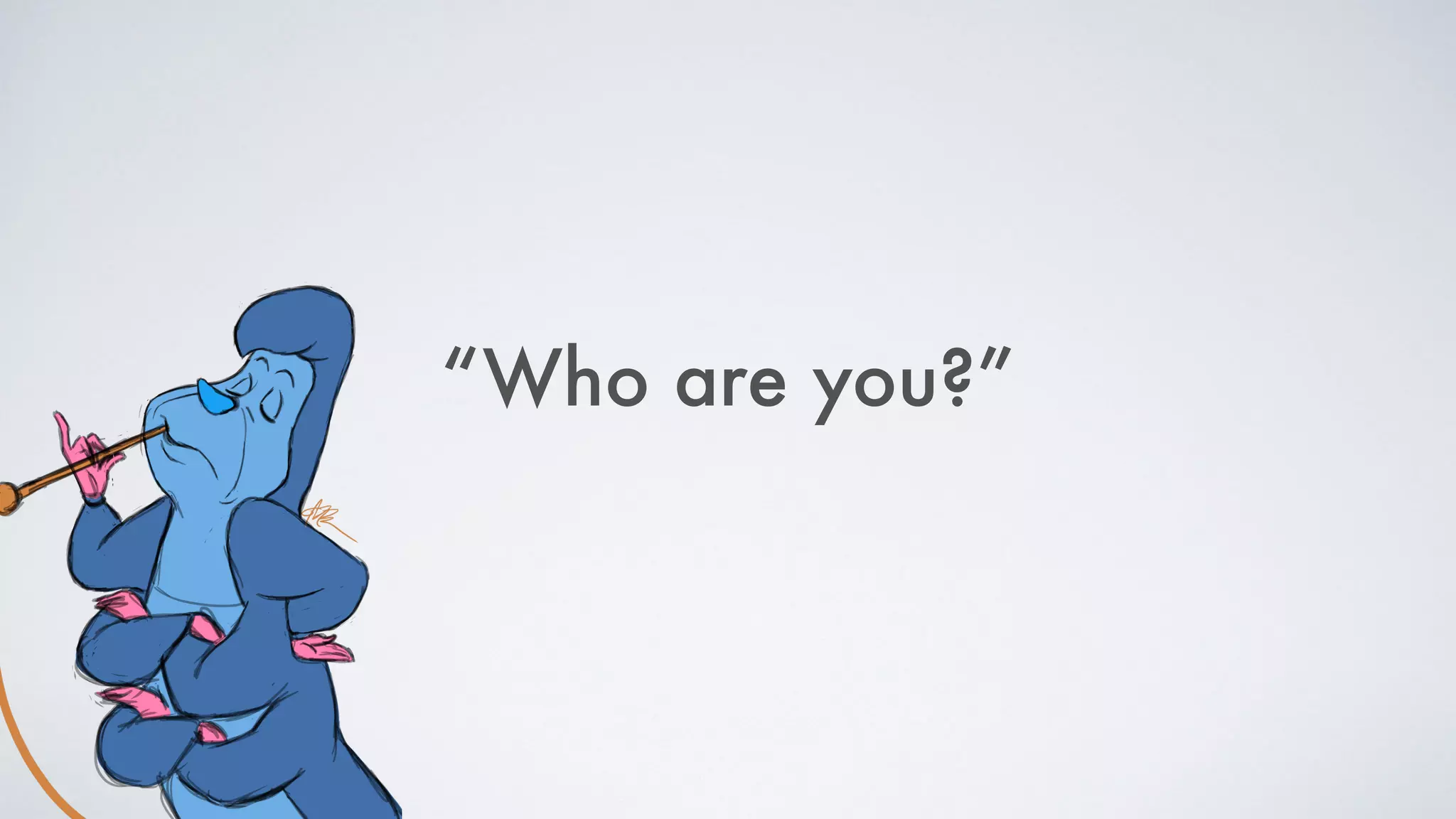 “Who are you?”