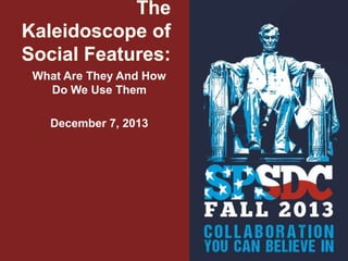 The
Kaleidoscope of
Social Features:
What Are They And How
Do We Use Them
December 7, 2013

October 29, 2013

 