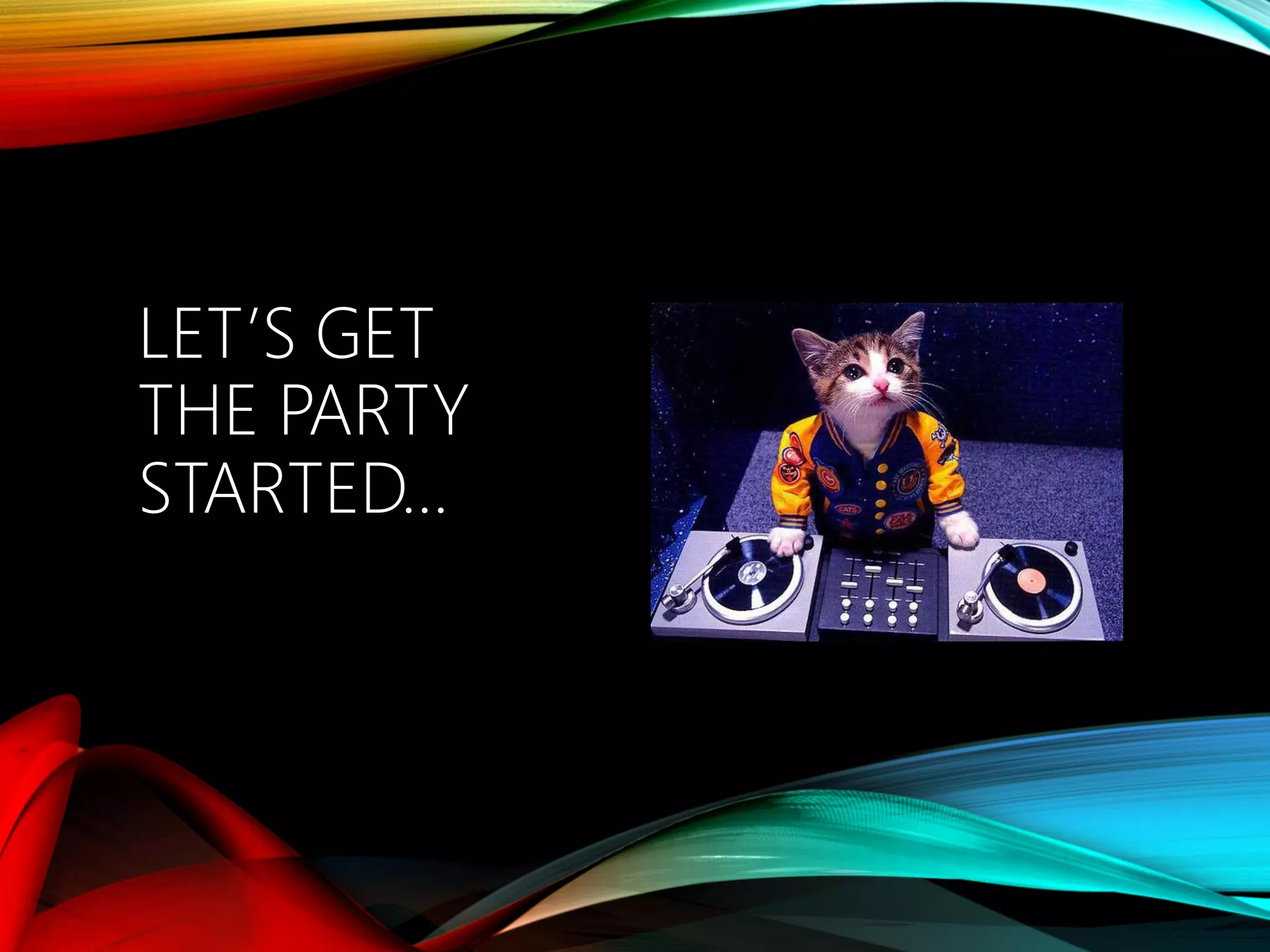 LET’S GET THE PARTY STARTED… 