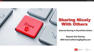Achieve 
Transformational 
Results 
XGILITY 
www.xgility.com 
Sharing Nicely 
With Others 
External Sharing in SharePoint Online 
Request Site Sharing: 
SMO-ExternalSharing@xgility.com 
 