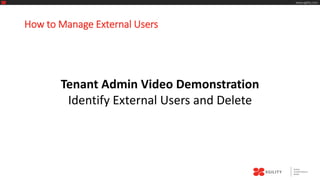 Achieve 
Transformational 
Results 
XGILITY 
www.xgility.com 
How to Manage External Users 
Tenant Admin Video Demonstration 
Identify External Users and Delete 
 