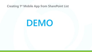 Creating 1st Mobile App from SharePoint List
DEMO
 