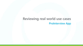Reviewing real world use cases
ProInterview App
 