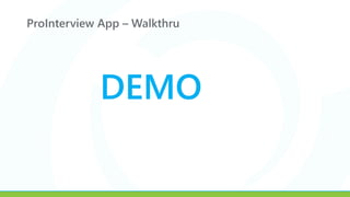 ProInterview App – Walkthru
DEMO
 