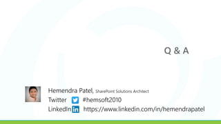 Q & A
Hemendra Patel, SharePoint Solutions Architect
Twitter #hemsoft2010
LinkedIn https://www.linkedin.com/in/hemendrapatel
 